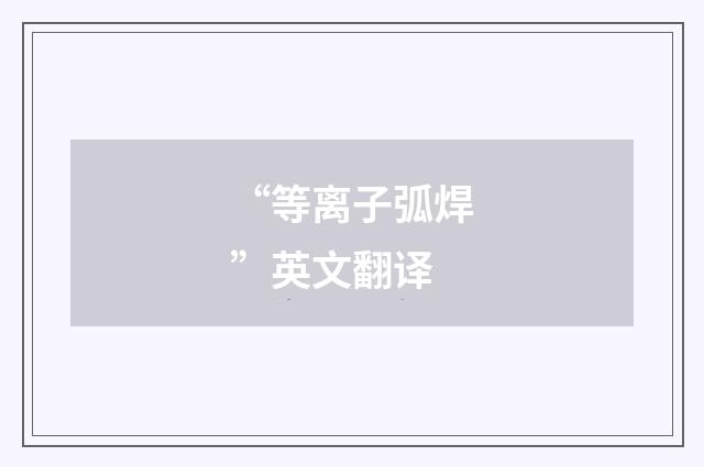 “等离子弧焊”英文翻译