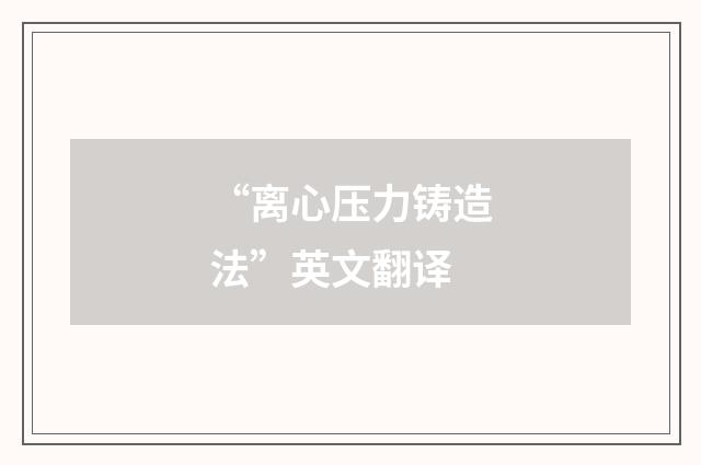 “离心压力铸造法”英文翻译