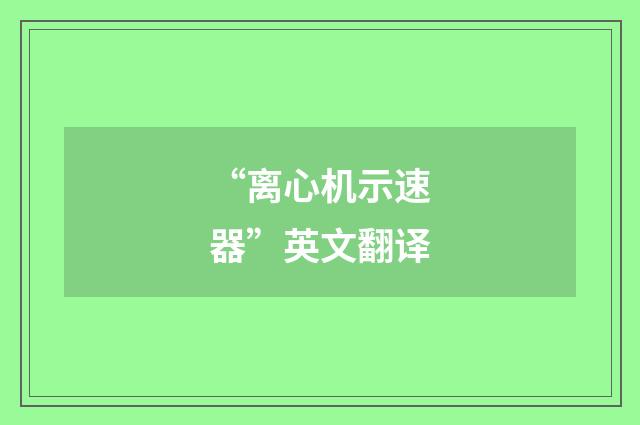 “离心机示速器”英文翻译