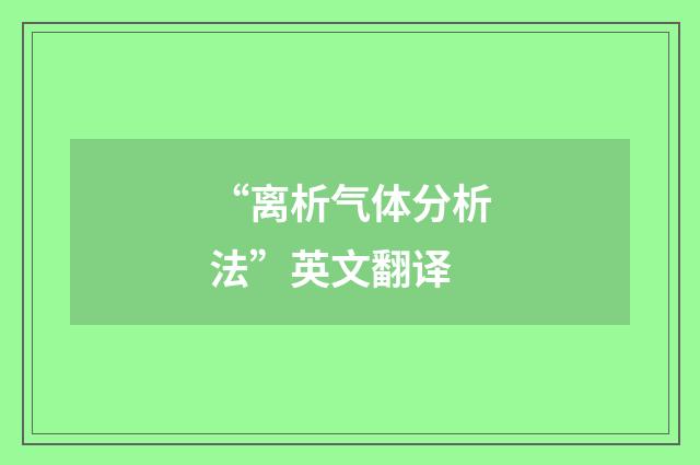“离析气体分析法”英文翻译