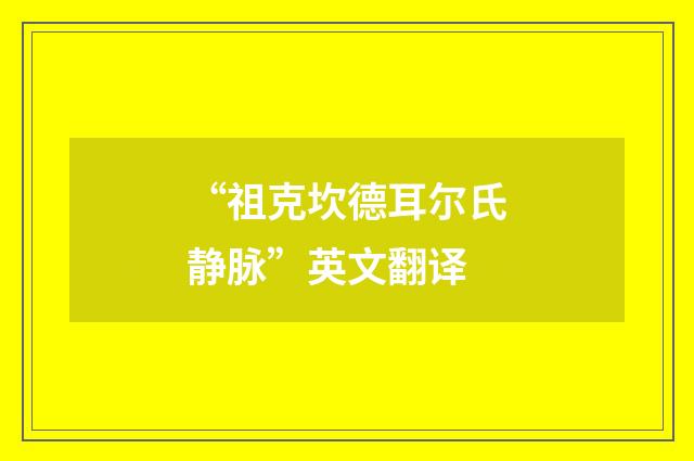 “祖克坎德耳尔氏静脉”英文翻译