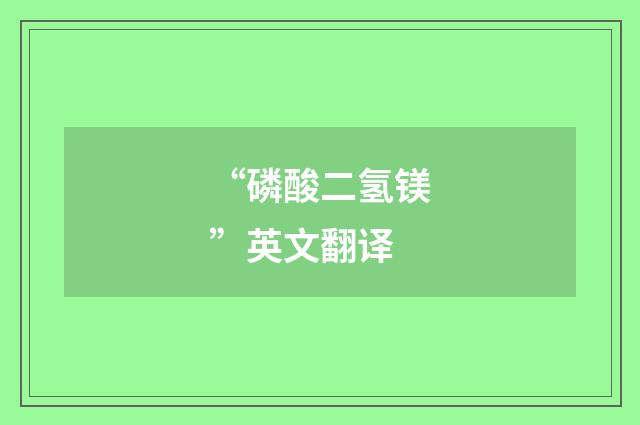 “磷酸二氢镁”英文翻译