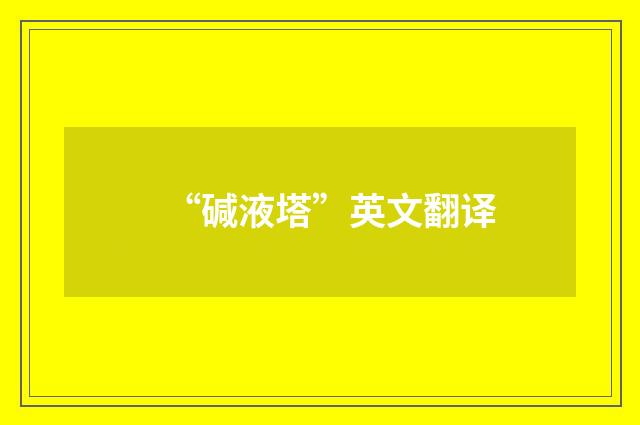 “碱液塔”英文翻译