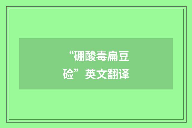 “硼酸毒扁豆硷”英文翻译