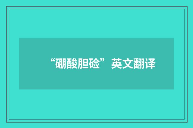 “硼酸胆硷”英文翻译