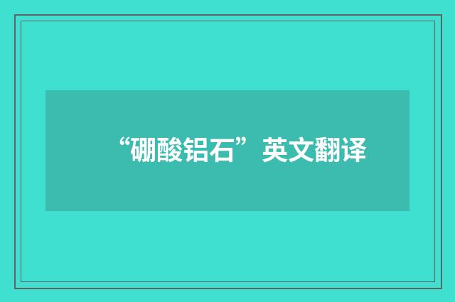 “硼酸铝石”英文翻译