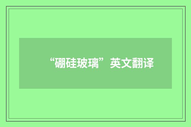 “硼硅玻璃”英文翻译