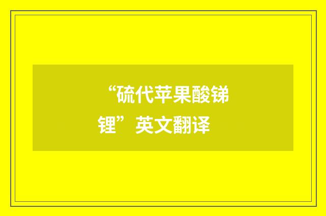 “硫代苹果酸锑锂”英文翻译