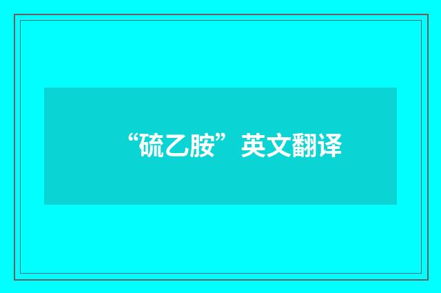 “硫乙胺”英文翻译