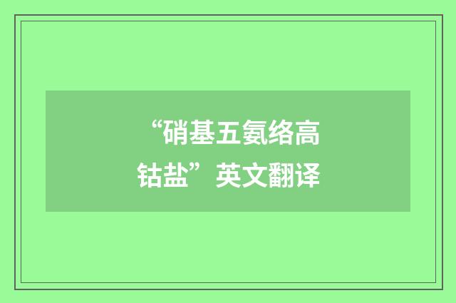 “硝基五氨络高钴盐”英文翻译