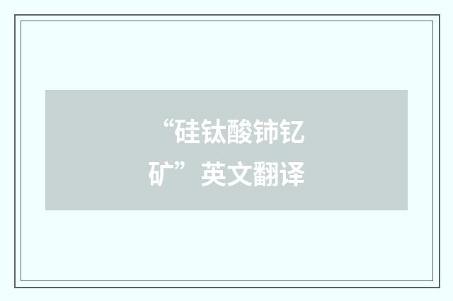 “硅钛酸铈钇矿”英文翻译