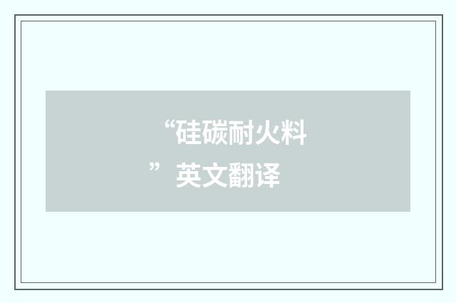 “硅碳耐火料”英文翻译