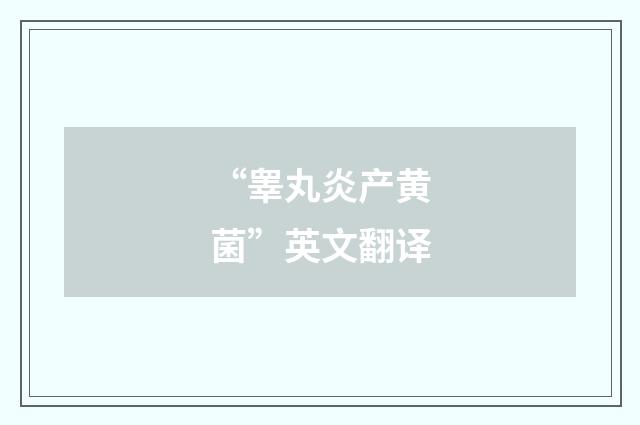 “睾丸炎产黄菌”英文翻译