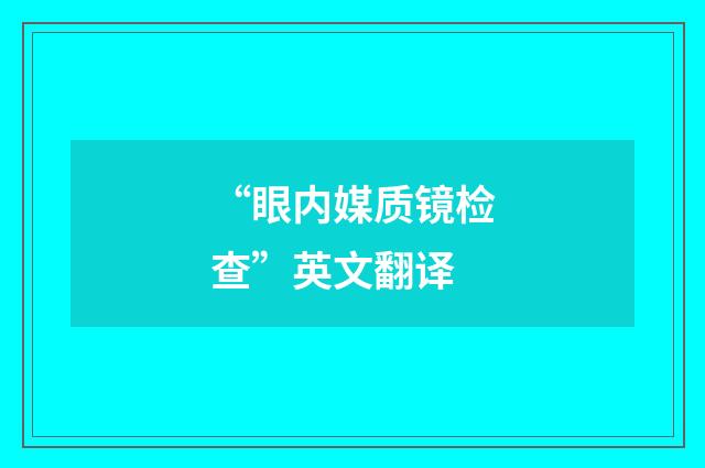 “眼内媒质镜检查”英文翻译
