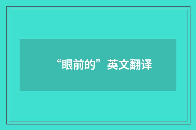 “眼前的”英文翻译