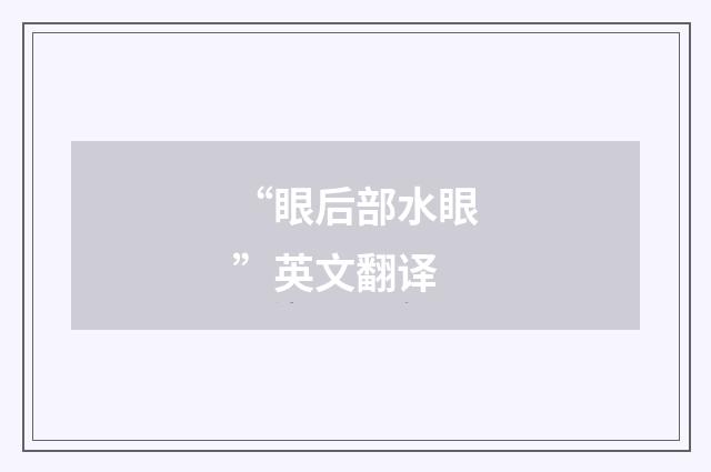 “眼后部水眼”英文翻译