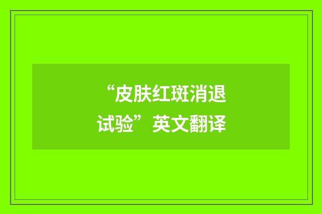 “皮肤红斑消退试验”英文翻译