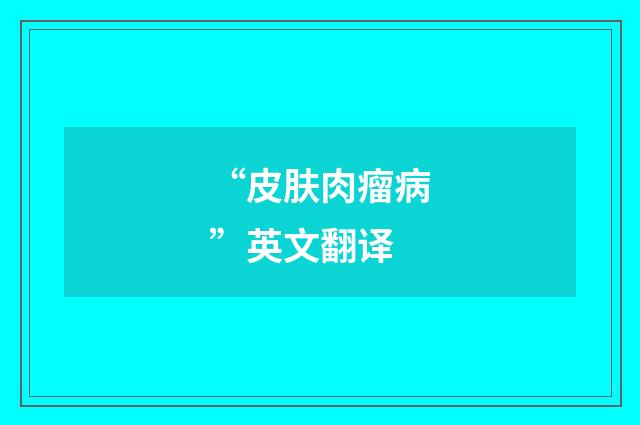 “皮肤肉瘤病”英文翻译