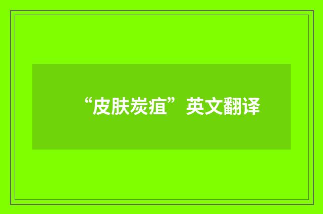 “皮肤炭疽”英文翻译