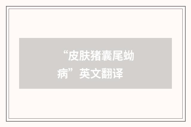 “皮肤猪囊尾蚴病”英文翻译