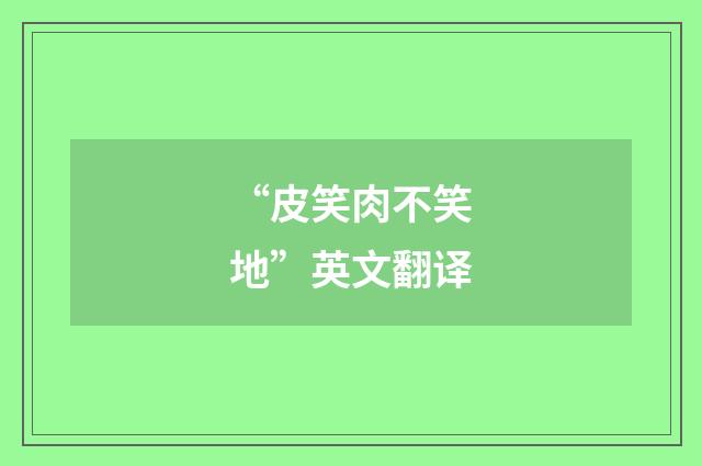“皮笑肉不笑地”英文翻译