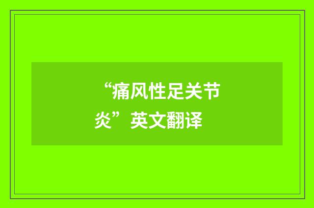 “痛风性足关节炎”英文翻译