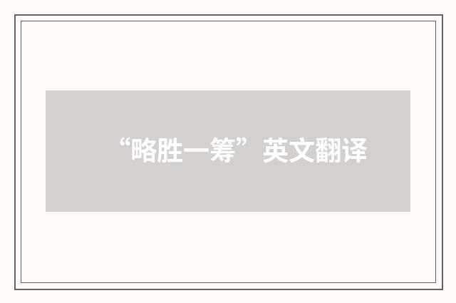 “略胜一筹”英文翻译