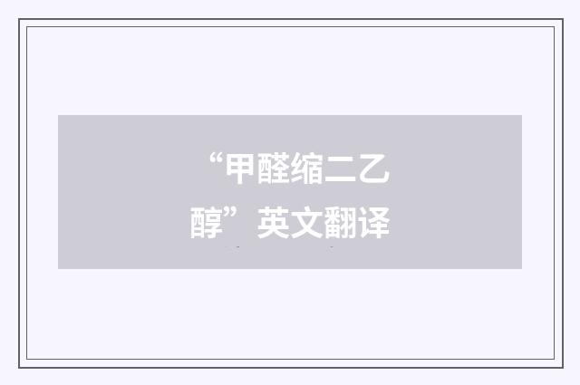 “甲醛缩二乙醇”英文翻译