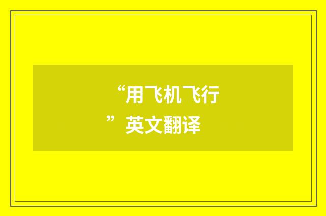 “用飞机飞行”英文翻译