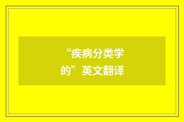 “疾病分类学的”英文翻译