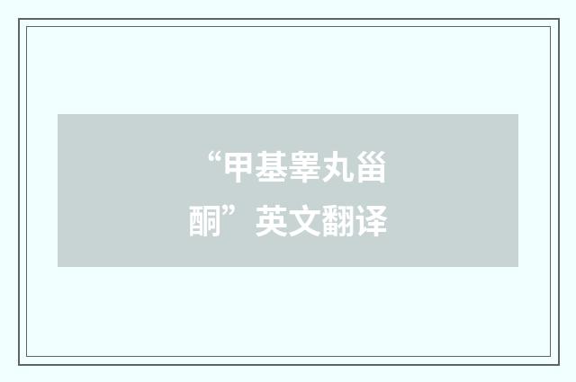 “甲基睾丸甾酮”英文翻译