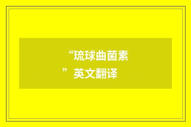 “琉球曲菌素”英文翻译