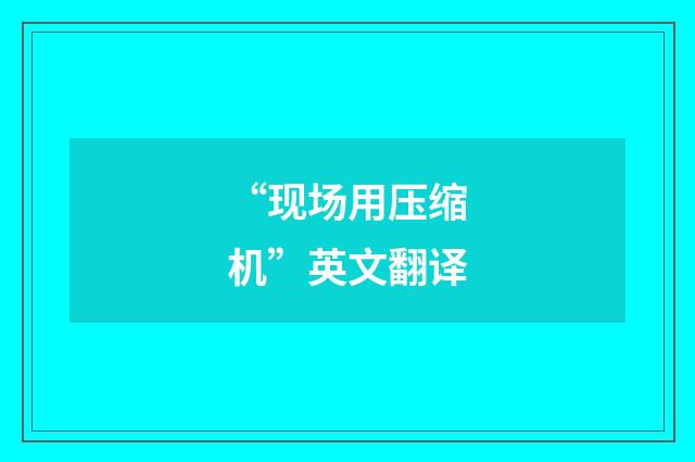 “现场用压缩机”英文翻译