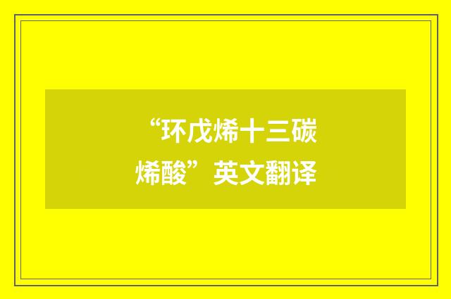 “环戊烯十三碳烯酸”英文翻译