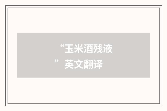 “玉米酒残液”英文翻译