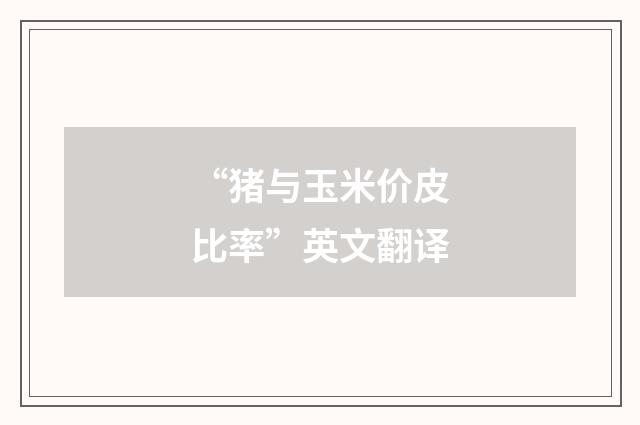 “猪与玉米价皮比率”英文翻译