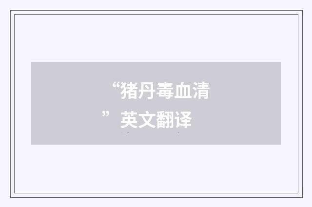 “猪丹毒血清”英文翻译