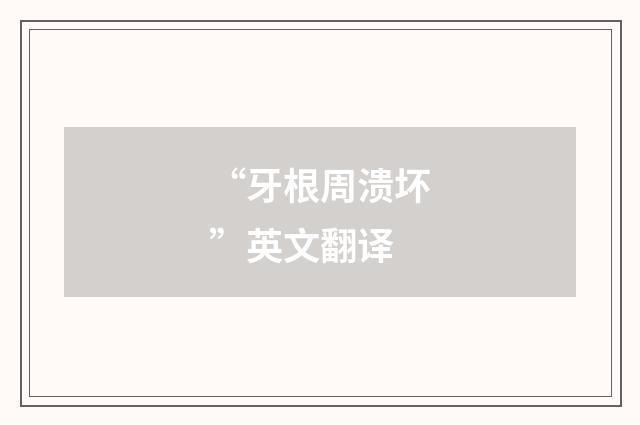 “牙根周溃坏”英文翻译