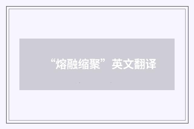 “熔融缩聚”英文翻译