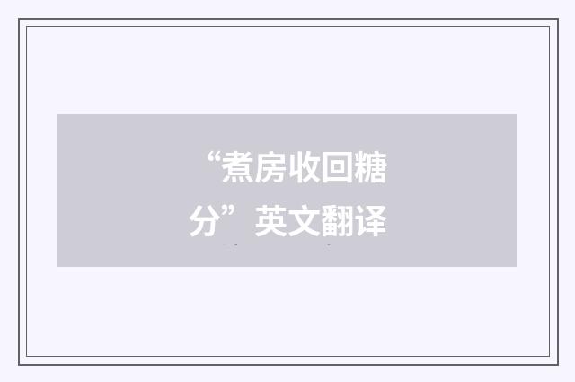 “煮房收回糖分”英文翻译