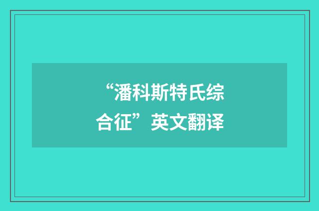 “潘科斯特氏综合征”英文翻译