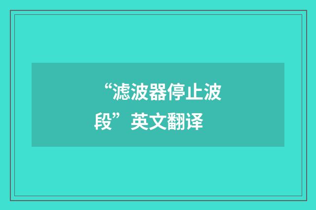 “滤波器停止波段”英文翻译
