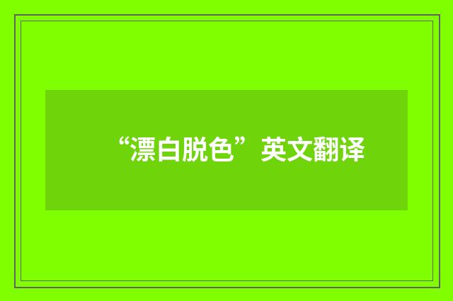“漂白脱色”英文翻译