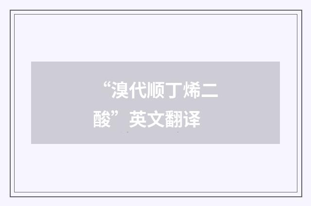 “溴代顺丁烯二酸”英文翻译