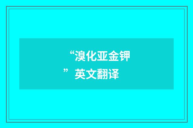 “溴化亚金钾”英文翻译