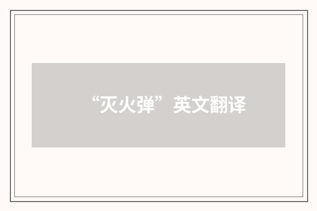 “灭火弹”英文翻译