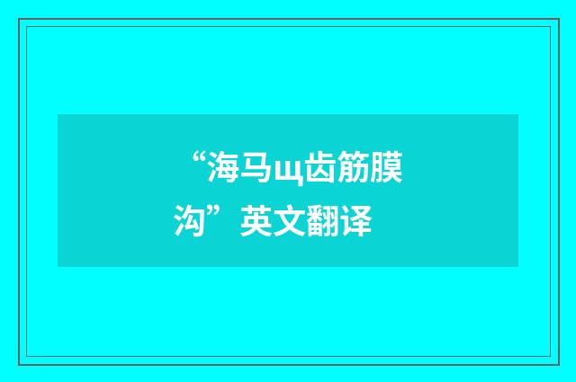 “海马щ齿筋膜沟”英文翻译