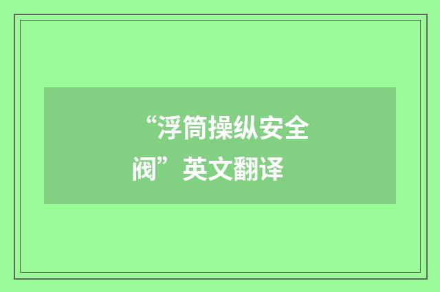 “浮筒操纵安全阀”英文翻译