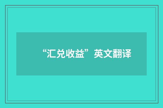 “汇兑收益”英文翻译