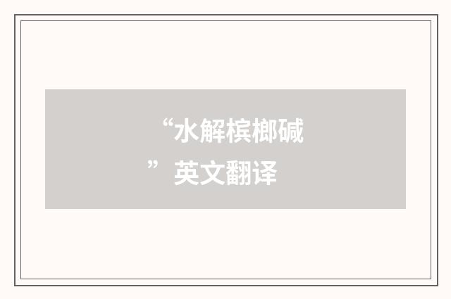 “水解槟榔碱”英文翻译